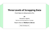 Three Levels of Scrapping Data: From Basic to Advanced to Pro