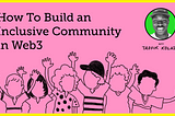 How To Build an Inclusive Community in Web3