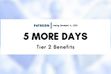 5 More Days til Patreon Launch — Tier 2 Benefits
