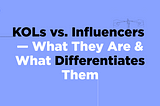KOLs vs. Influencers — What They Are & What Differentiates Them