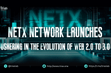 NetX Network Launches, Ushering in the Evolution of Web 2.0 to 3.0