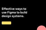 Use Figma to build design systems. UX Design, Vaaryan
