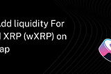 How to Add Liquidity for Wrapped XRP (wXRP) on SushiSwap