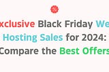 Exclusive Black Friday Web Hosting Sales for 2024: Compare the Best Offers