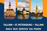 Daily bus trips Tallinn — St. Petersburg — Tallinn via Pskov