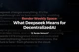 Breaking Down DeepSeek and the Future of Decentralized AI