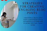 7 Proven Strategies for Creating Engaging Blog Posts: Learn How?