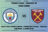 Premier League: Manchester City vs. West Ham United Preview, Prediction, Team News, Lineups
