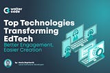Top Technologies Transforming EdTech: Enhancing Engagement & Simplifying E-Learning Creation