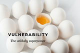 Unlikely Leadership Superpower: Vulnerability