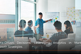 Data-Driven Decisions: Leveraging Analytics in Market Growth Strategies