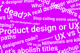 A word cloud-type arrangement of words and phrases frequently used in debates among designers. Examples include: “UX vs UI,” “Should Designers Code?,” “UX Gatekeeping,” “Stop calling users users”