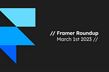 Framer Roundup — March 1st 2023