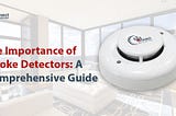 The Importance of Smoke Detectors: A Comprehensive Guide