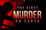 The first murder on the Earth