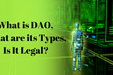 What is DAO, How to Set Up, What Are Its Types, Is It Legal?