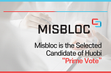 MISBLOC is the Selected Candidate of Huobi “Prime Vote”