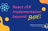 React JSX implementation beyond BABEL