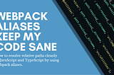 Webpack Aliases Keep My Code Sane