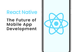 React Native: The Future of Mobile App Development
