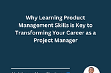 Why Learning Product Management is Key to Transforming Your Career as a Project Manager