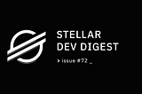 Stellar Dev Digest: Issue #72