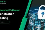 Automated vs Manual Penetration Testing: Unveiling the Strengths and Weaknesses