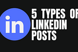 5 TYPES OF LINKEDIN POSTS TO TURBO BOOST YOUR BUSINESS PAGE