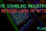 The Gambling Industry: Serious Look at NFTs