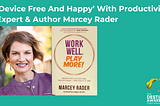 ‘Device Free And Happy’ With Productivity Expert And Author Marcey Rader