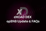 dXCAD Update — opBNB Release, Farms & FAQ