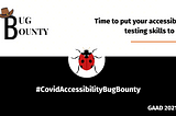 Time to put your accessibility testing skills to use — #CovidAccessibilityBugBounty GAAD 2021