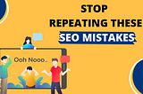 Stop repeating these SEO mistakes!!