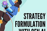 Strategy formulation with Gen AI