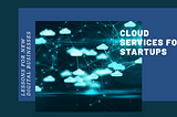 Lessons for setting up Cloud Services for startups and new digital businesses