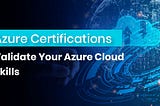 Azure Certifications — Validate Your Azure Cloud Skills