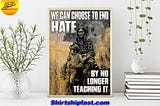 BEST PRICE We can choose to end hate by no longer teaching it poster