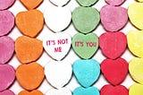 picture of candies that say “it’s not me it’s you”