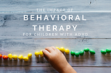 The Impact of Behavioral Therapy for Children with ADHD