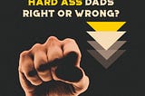 Is being a hard-ass dad wrong?