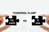 Control flow: try-catch or if-else?