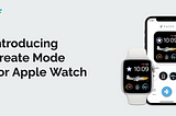 Introducing “Create Mode” for Apple Watch