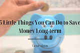 5 Little Things You Can Do to Save Money Long-term