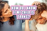 How Do I Know if My Child is Transgender?