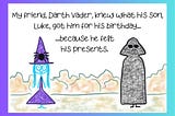 Cartoon Witchy with Darth Vader. She says he knew what his son, Luke, got him for his birthday because he felt his presents.