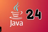 Java 24: A Deep Dive into the Latest Features and Enhancement 🚀