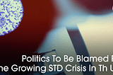 Politics to Be Blamed For The Growing STD Crisis In the U.S.