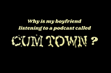 What the Hell is Cum Town?