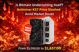 Is Bitmain Undercutting Itself? Antminer KS7 Price Slashed Amid Market Doubt