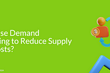 How to use Demand Forecasting to Reduce Supply Chain Costs?